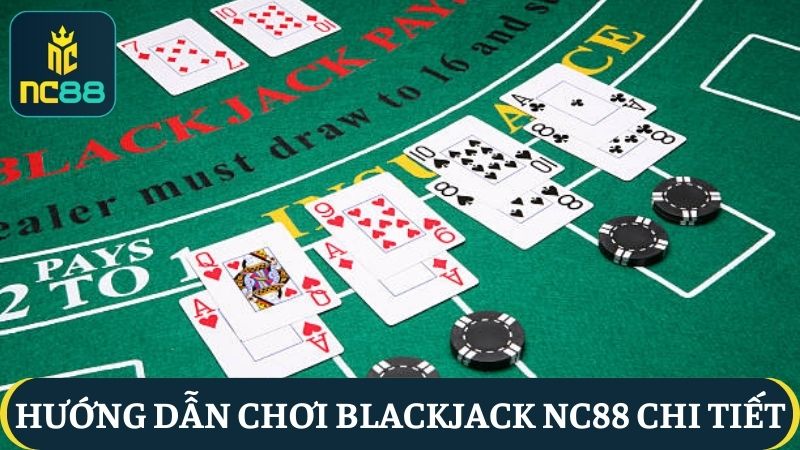Hướng dẫn chơi Blackjack NC88 cho người chơi mới