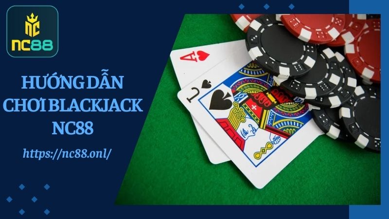 Hướng dẫn chơi Blackjack NC88
